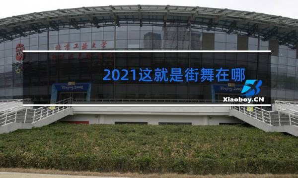 2021这就是街舞在哪录制