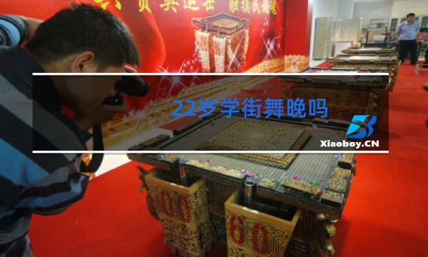 22岁学街舞晚吗