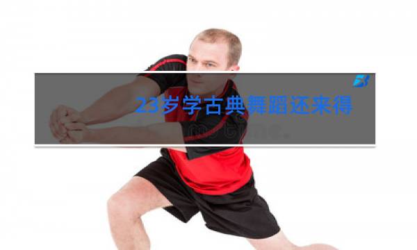 23岁学古典舞蹈还来得及吗