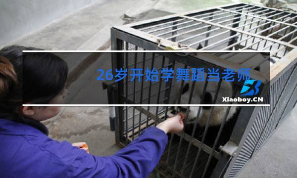 26岁开始学舞蹈当老师可以么