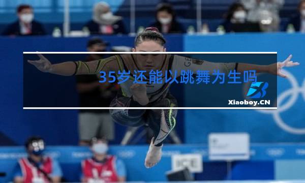 35岁还能以跳舞为生吗图片