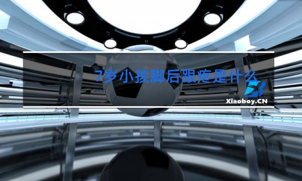 7岁小孩脚后跟疼是什么原因引起的有跳舞