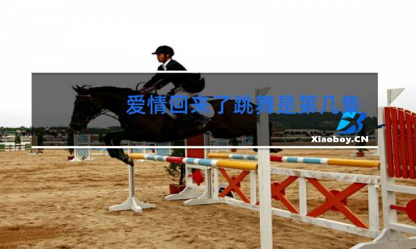 爱情回来了跳舞是第几集图片