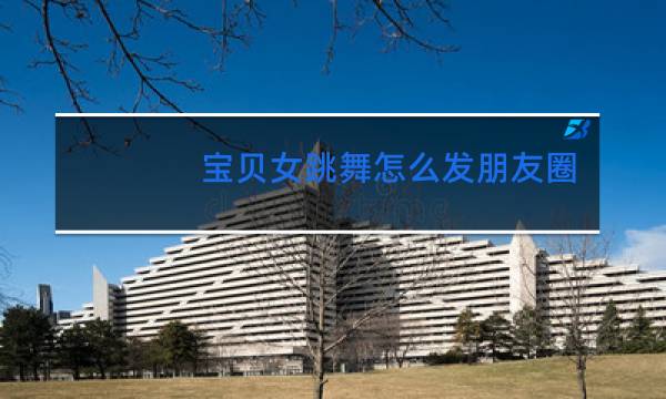 宝贝女跳舞怎么发朋友圈回复