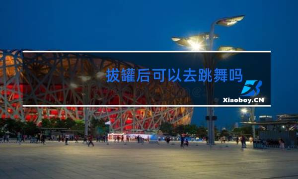 拔罐后可以去跳舞吗图片