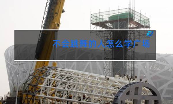 不会跳舞的人怎么学广场舞图片