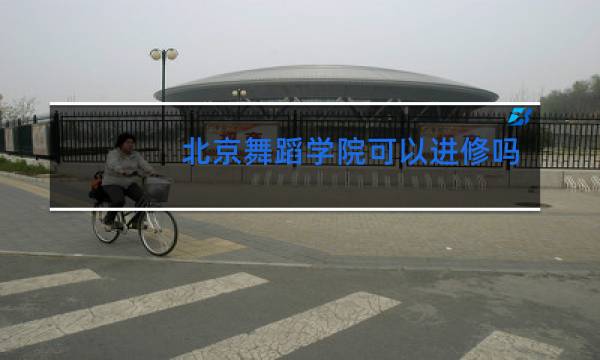 北京舞蹈学院可以进修吗