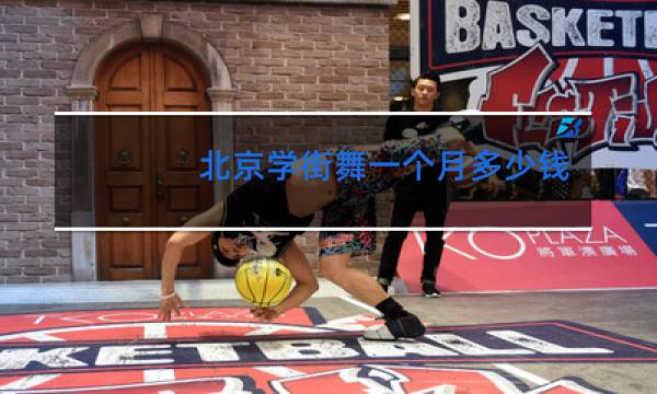 北京学街舞一个月多少钱