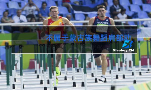 不属于蒙古族舞蹈肩部动作的是哪个