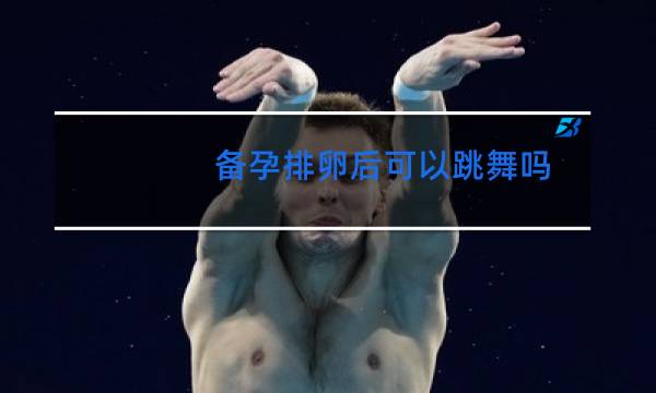 备孕排卵后可以跳舞吗
