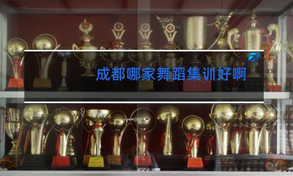 成都哪家舞蹈集训好啊