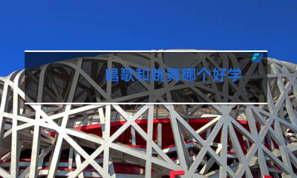 唱歌和跳舞哪个好学