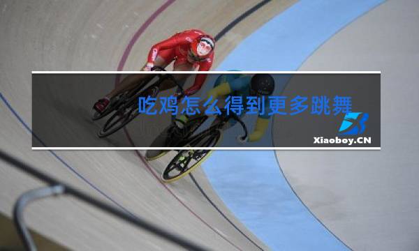 吃鸡怎么得到更多跳舞