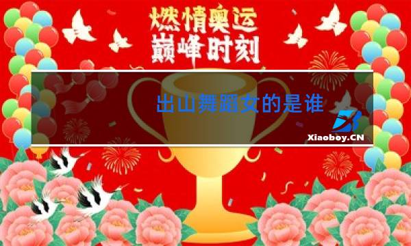 出山舞蹈女的是谁