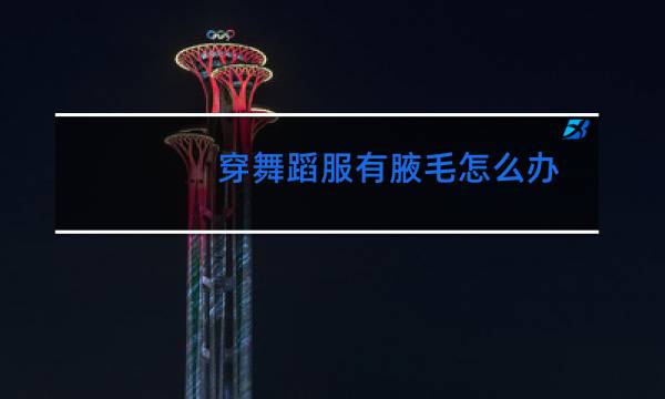 穿舞蹈服有腋毛怎么办