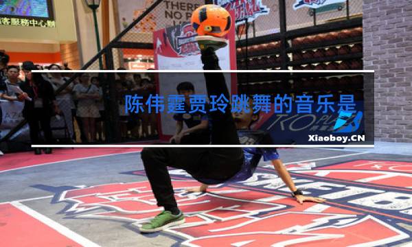 陈伟霆贾玲跳舞的音乐是什么