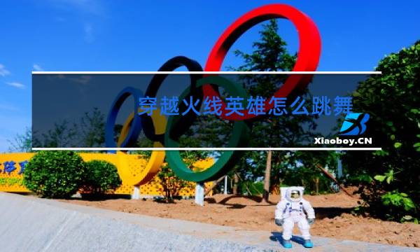 穿越火线英雄怎么跳舞