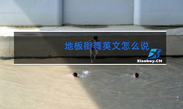 地板街舞英文怎么说
