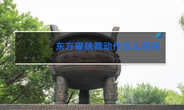 东方曜跳舞动作怎么获得