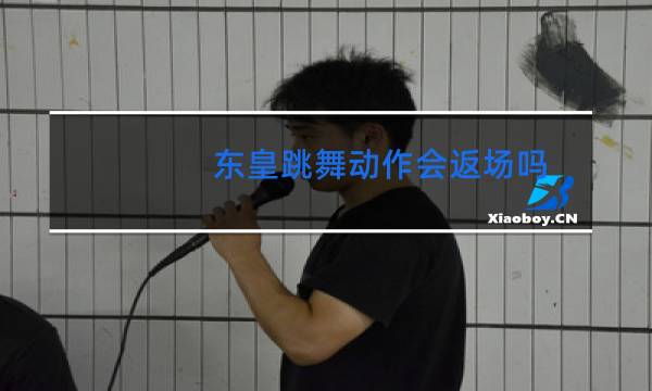 东皇跳舞动作会返场吗