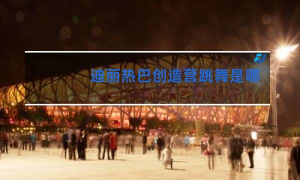 迪丽热巴创造营跳舞是哪一期