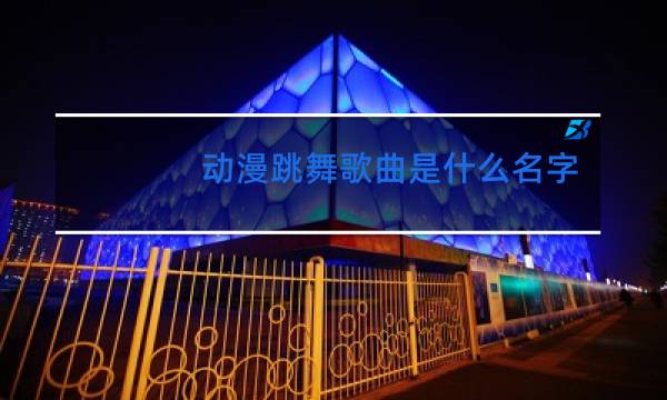 动漫跳舞歌曲是什么名字图片