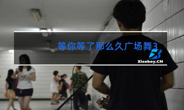 等你等了那么久广场舞糖豆