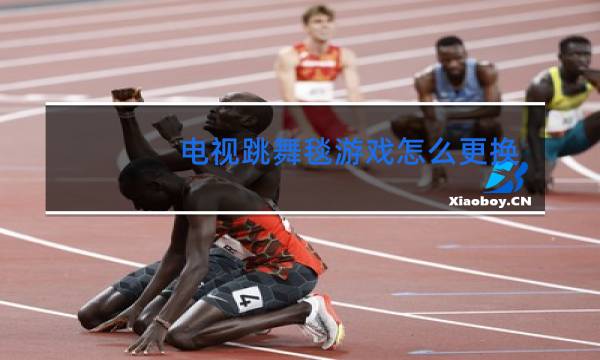 电视跳舞毯游戏怎么更换