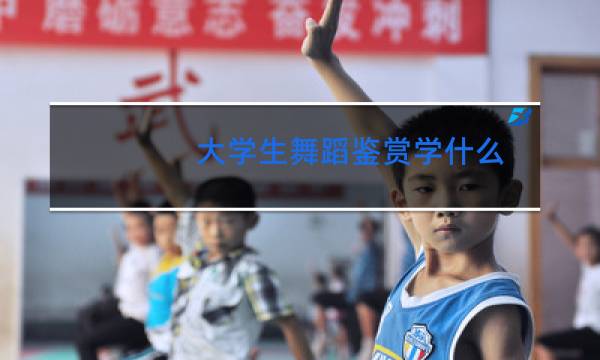 大学生舞蹈鉴赏学什么