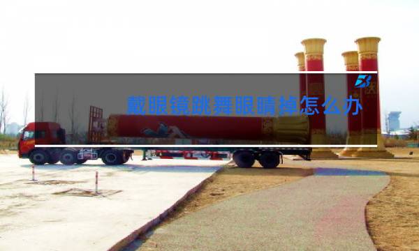 戴眼镜跳舞眼睛掉怎么办