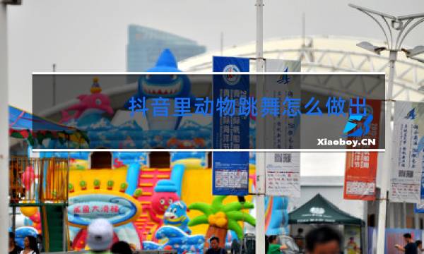 抖音里动物跳舞怎么做出来的