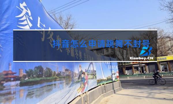 抖音怎么申请跳舞不封号