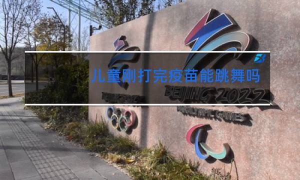 儿童刚打完疫苗能跳舞吗