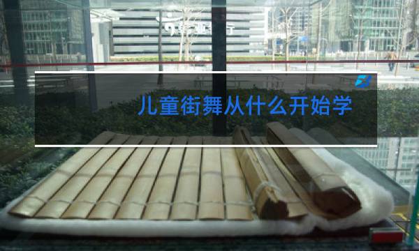 儿童街舞从什么开始学