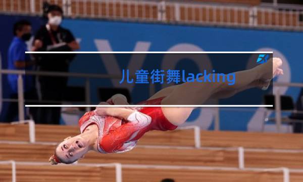 儿童街舞lacking和popping学哪个