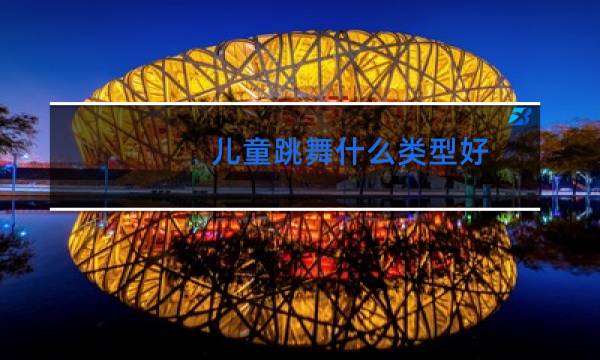 儿童跳舞什么类型好