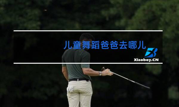 儿童舞蹈爸爸去哪儿