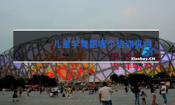 儿童学舞蹈哪个培训机构好