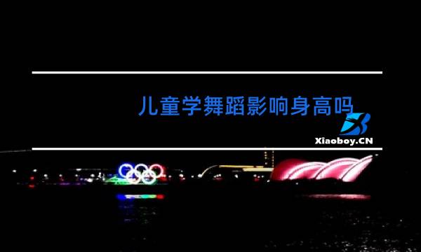 儿童学舞蹈影响身高吗