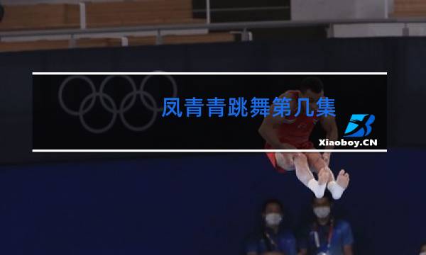 凤青青跳舞第几集