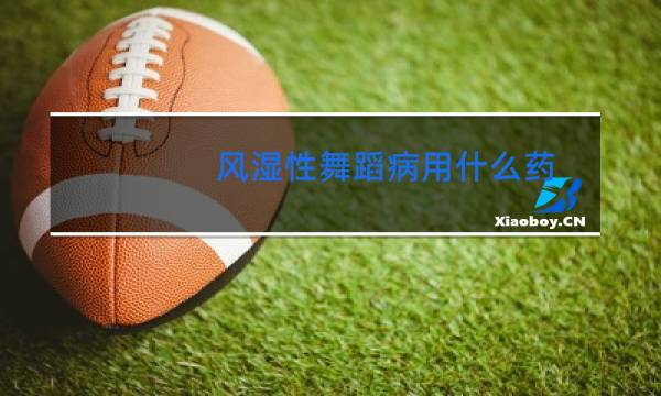 风湿性舞蹈病用什么药图片