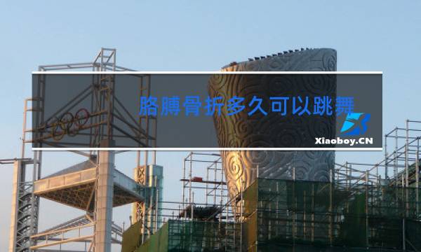 胳膊骨折多久可以跳舞