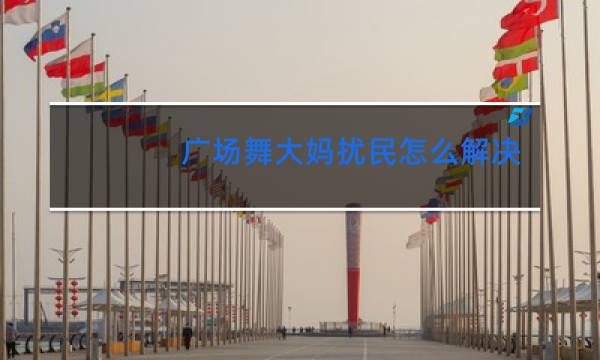 广场舞大妈扰民怎么解决