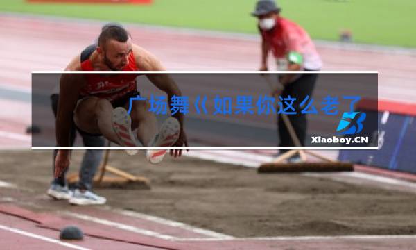 广场舞巜如果你这么老了》图片