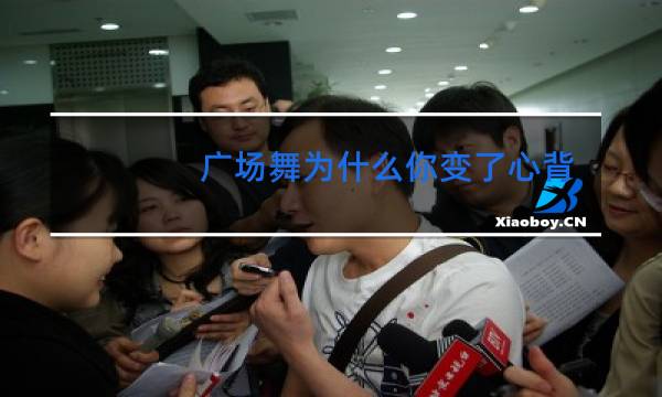 广场舞为什么你变了心背面