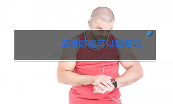 高度近视可以跳舞吗图片