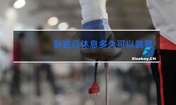 刮宫后休息多久可以跳舞