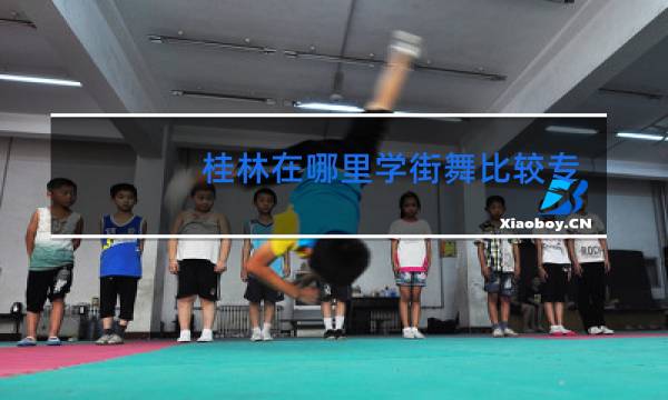 桂林在哪里学街舞比较专业啊学生图片