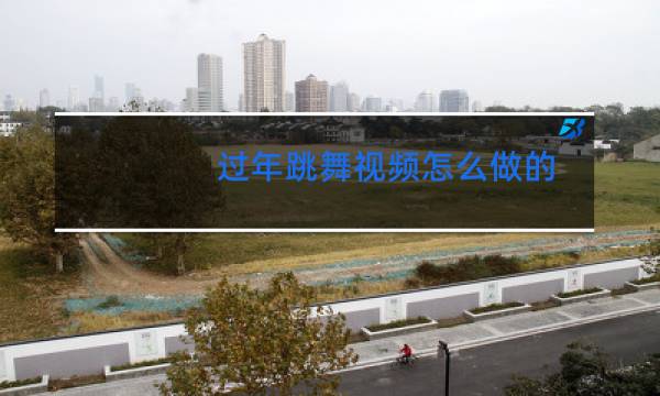 过年跳舞视频怎么做的