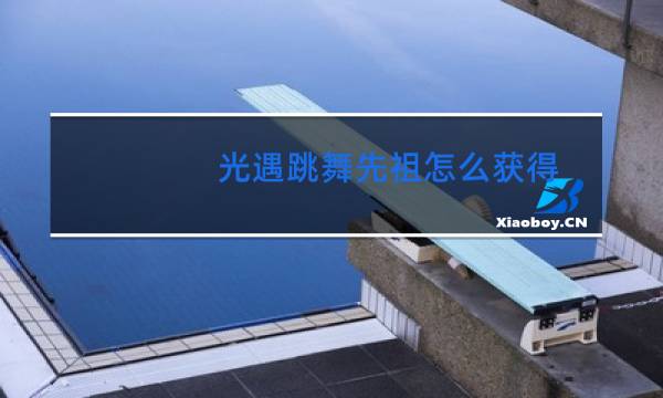 光遇跳舞先祖怎么获得